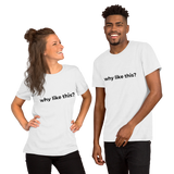 Why Like This? Unisex T-Shirt
