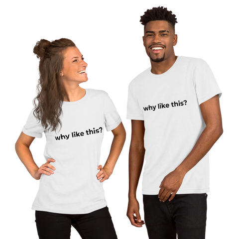 Why Like This? Unisex T-Shirt